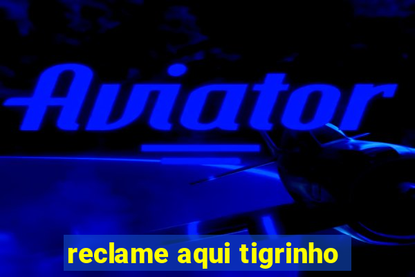 reclame aqui tigrinho